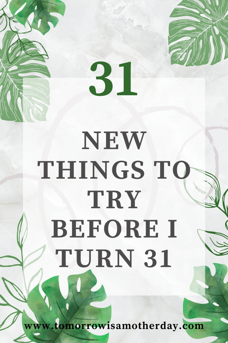 31 New Things To Try Before I Turn 31! - Tomorrow Is A Mother Day