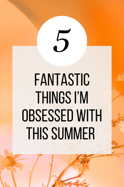 5 fantastic things I'm obsessed with this summer pin