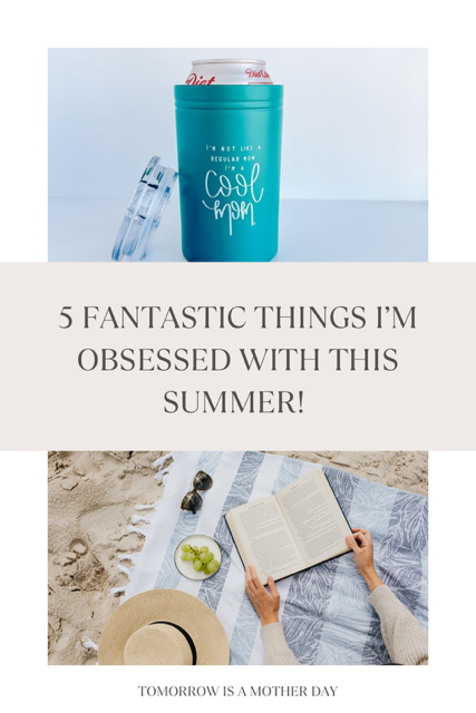 5 Fantastic Things I'm obsessed with this summer